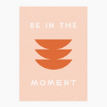 5x7 Art Print: Be in the Moment