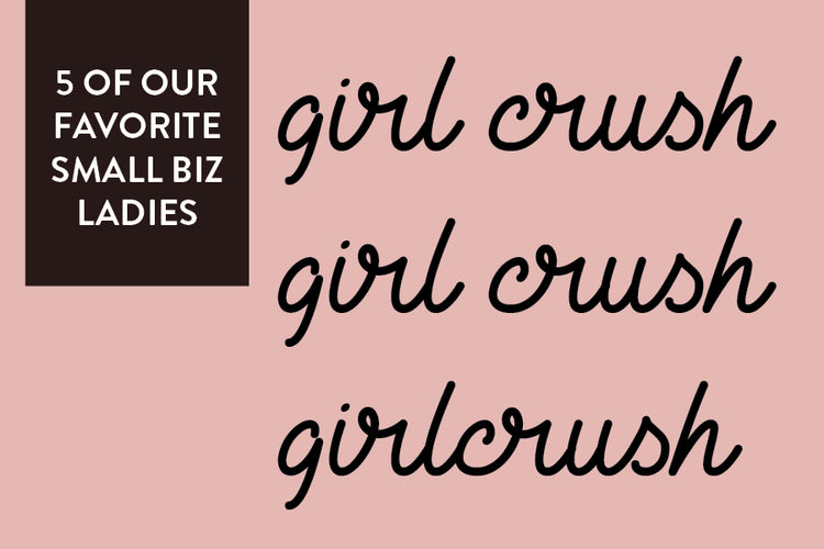 Round Up: Galentine's Girl Crushes - Our Favorite Small Businesses