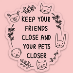 Keep Your Pets Closer Sticker