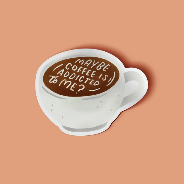 Maybe Coffee is Addicted Sticker