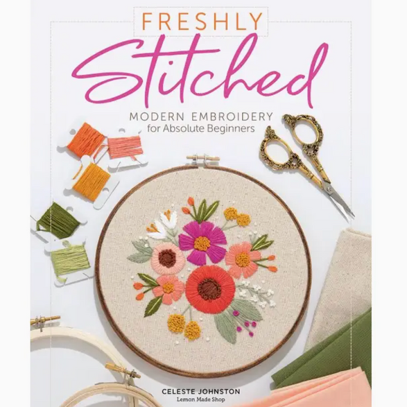 Freshly Stitched: Modern Embroidery for Absolute Beginners
