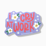 I Cry At Work Sticker