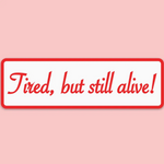Tired but Still Alive Sticker