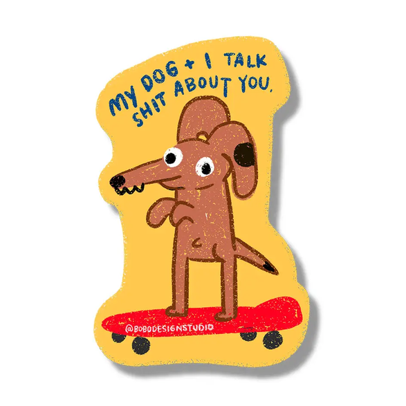 My Dog and I Talk Shit About You Sticker