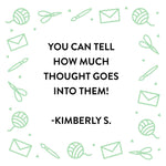 An image of a quote from a subscriber that reads "You can tell how much thought goes into them!" by Kimberly S.  There are mint doodles around the quote of an envelope, scissors, paintbrush, and yarn.